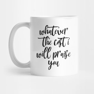 Whatever the cost i will praise you Mug
